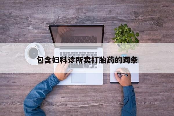 网上卖打胎药的微信包含妇科诊所卖打胎药的词条