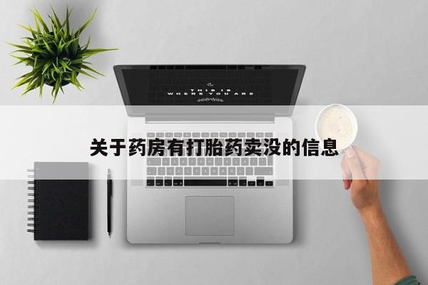 网上卖打胎药的微信关于药房有打胎药卖没的信息