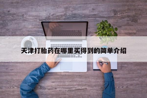 网上卖打胎药的微信天津打胎药在哪里买得到的简单介绍