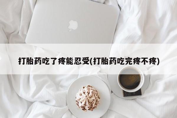 网上卖打胎药的微信打胎药吃了疼能忍受(打胎药吃完疼不疼)